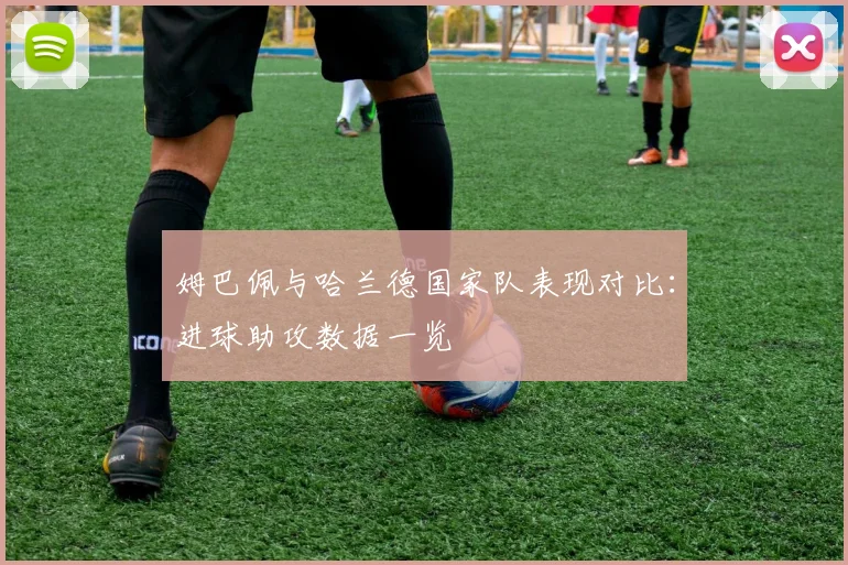 姆巴佩与哈兰德国家队表现对比：进球助攻数据一览